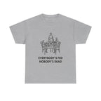 Everybody's Fed Nobody's Dead Printed T-Shirt 100% Cotton Novelty Funny Quote Mom Mum Tee