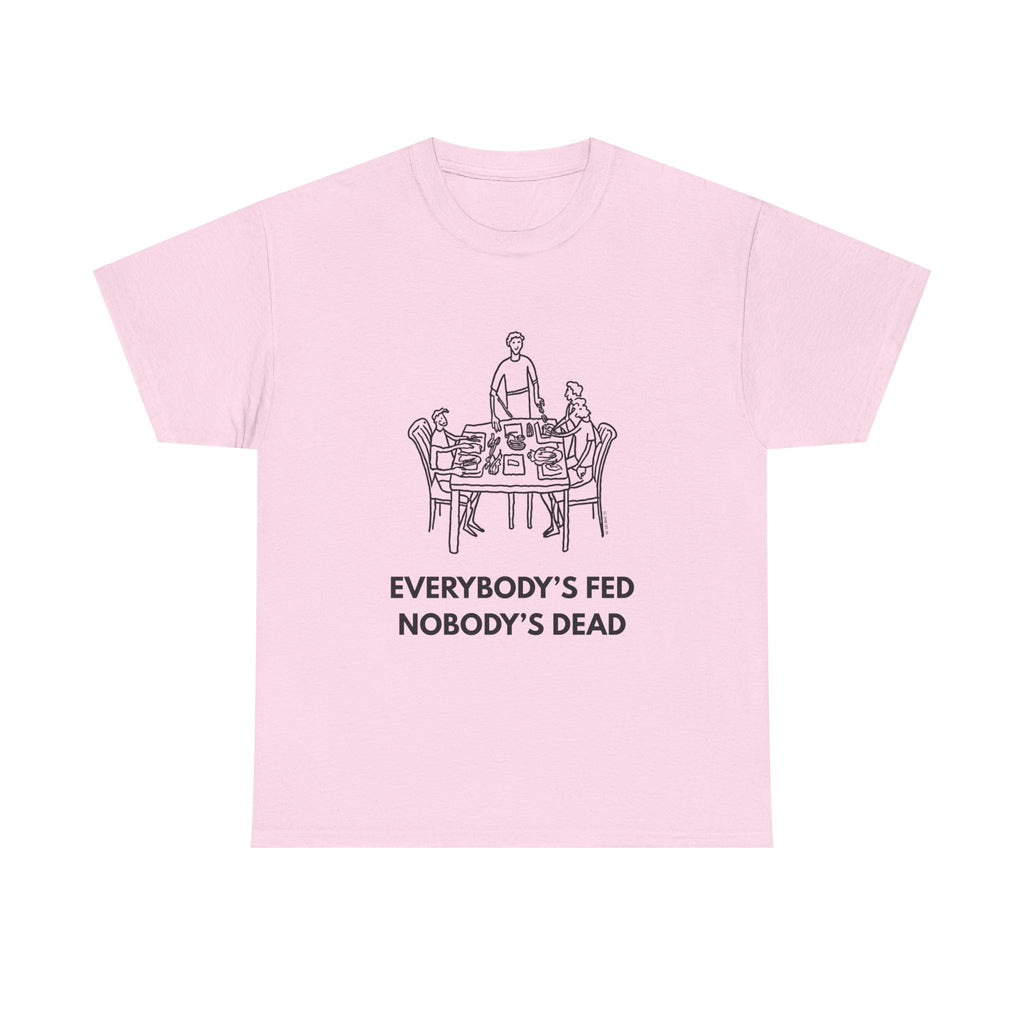 Everybody's Fed Nobody's Dead Printed T-Shirt 100% Cotton Novelty Funny Quote Mom Mum Tee