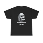 You're Dead To Me Skull Printed T-Shirt 100% Cotton Novelty Scary Halloween Tee