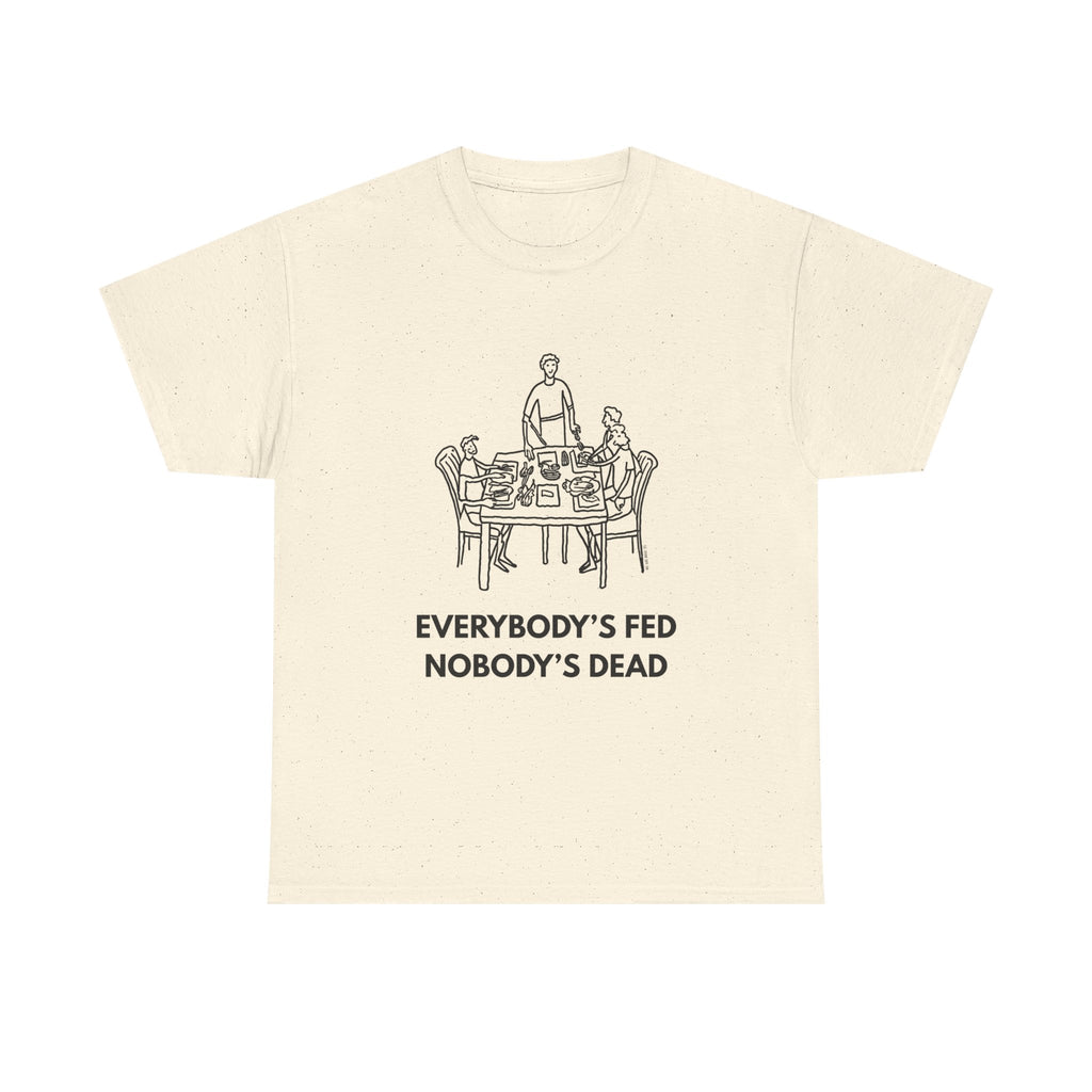 Everybody's Fed Nobody's Dead Printed T-Shirt 100% Cotton Novelty Funny Quote Mom Mum Tee